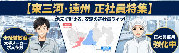東三河・遠州 正社員特集｜地元で叶える、安定の正社員ライフ｜未経験歓迎｜大手メーカー求人多数｜正社員採用｜強化中
