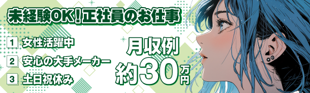 未経験OK!正社員のお仕事｜女性活躍中｜安心の大手メーカー｜土日休み｜月収例約30万円