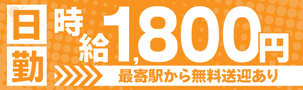 日勤｜時給1800円｜最寄り駅から無料送迎あり