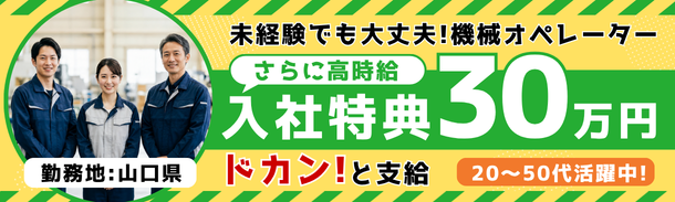 未経験でも大丈夫!機械オペレーター|さらに高時給|入社特典30万円|20~50代活躍中!|勤務地:山口県