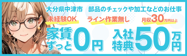 大分県中津市｜部品のチェックや加工などのお仕事｜未経験OK｜ライン作業なし｜月収30万円以上｜家賃ずっと0円｜入社特典30万円