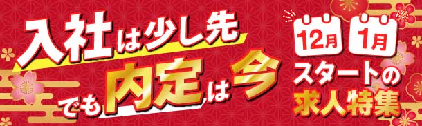 入社は少し先でも内定は今｜12月・1月｜スタートの求人特集