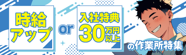 時給アップ|入社特典30万円以上|の作業所特集