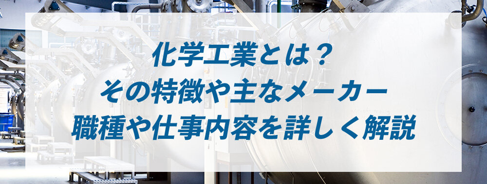 化学工業とは？その特徴や主なメーカー、職種や仕事内容を詳しく解説
