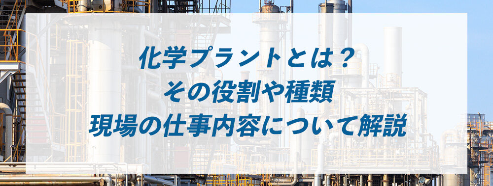 化学プラントとは？その役割や種類、現場の仕事内容について解説