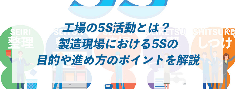 工場の5S活動とは？ 製造現場における5Sの目的や進め方のポイントを解説