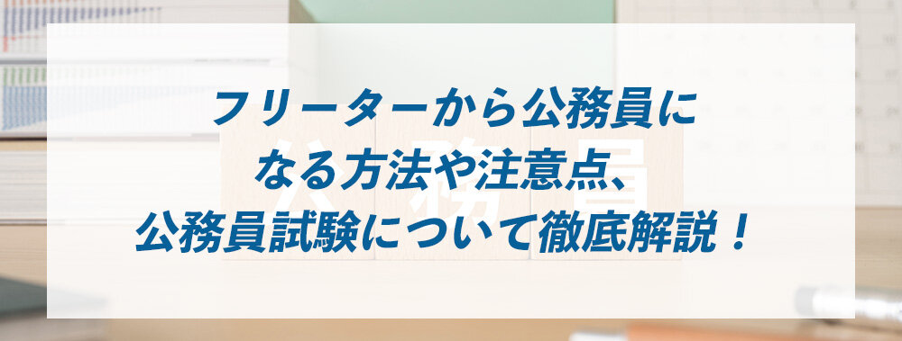 フリーターから公務員になる方法や注意点、公務員試験について徹底解説！ 