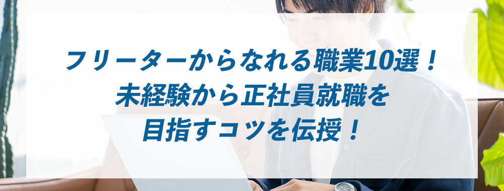 フリーターからなれる職業10選！未経験から正社員就職を目指すコツを伝授！