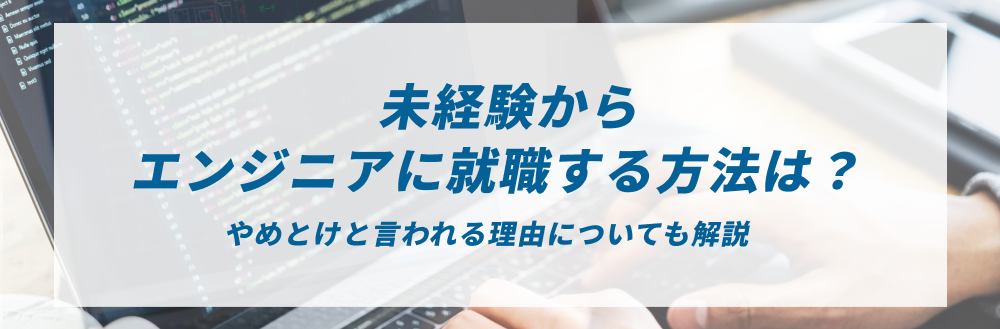 未経験からエンジニアに就職する方法|やめとけと言われる理由も解説
