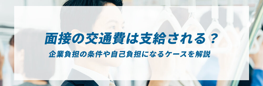 面接の交通費は支給される？企業負担の条件や自己負担になるケースを解説