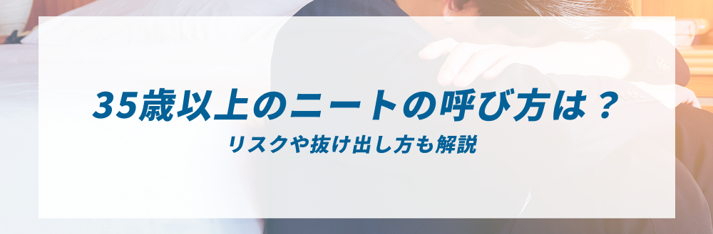 35歳以上のニートの呼び方は？ リスクや抜け出し方も解説
